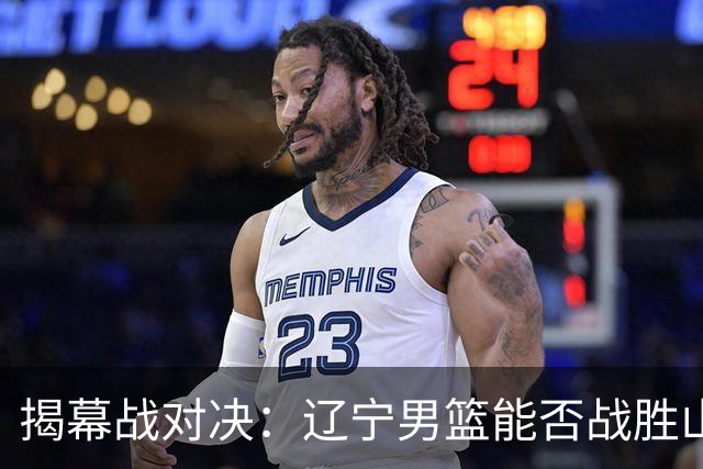 揭幕战对决：辽宁男篮能否战胜山东，克里斯再现精彩？